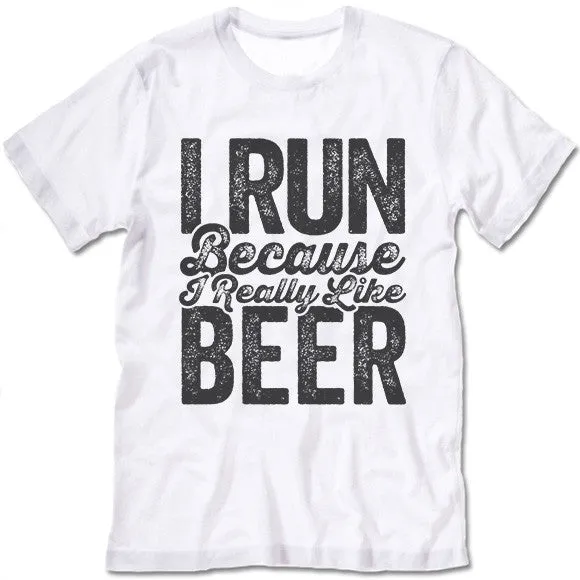 I Run Because I Really Like Beer T Shirt